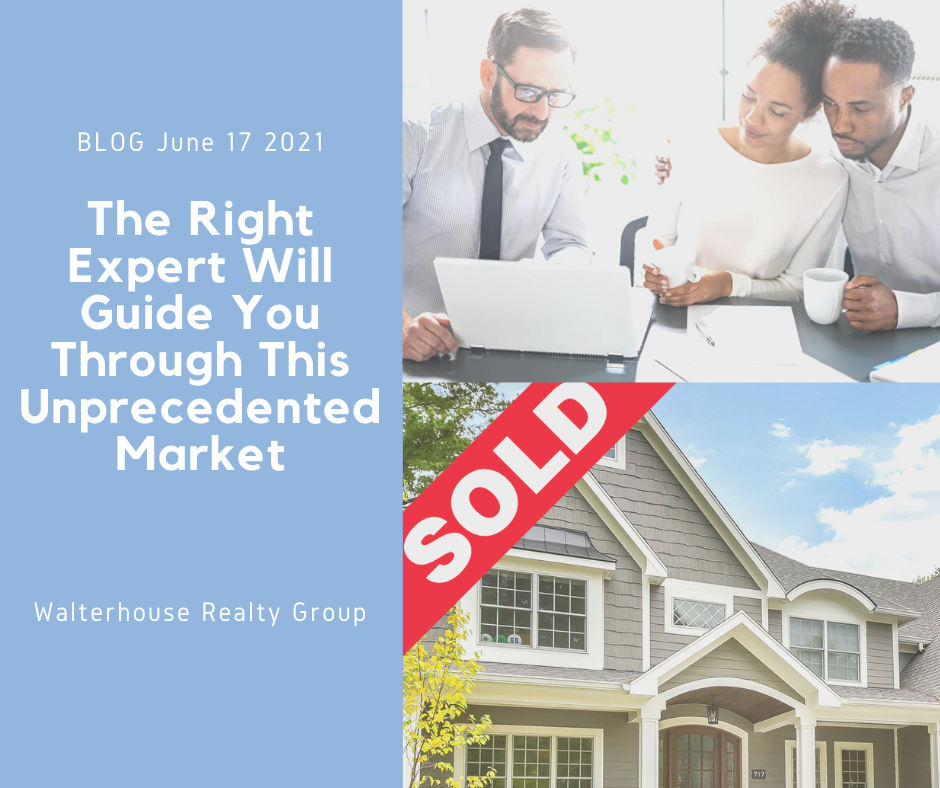 The Right Expert Will Guide You Through This Unprecedented Market - June 17, 2021