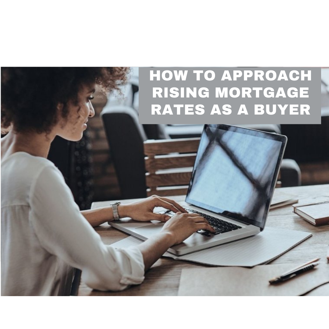 How To Approach Rising Mortgage Rates as a Buyer - April 21, 2022